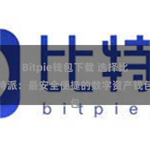 Bitpie钱包下载 选择比特派：最安全便捷的数字资产钱包