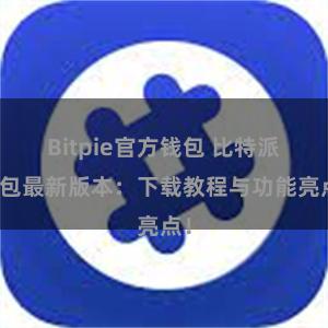 Bitpie官方钱包 比特派钱包最新版本：下载教程与功能亮点！