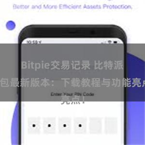 Bitpie交易记录 比特派钱包最新版本：下载教程与功能亮点！