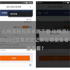 比特派钱包安卓版下载 比特派(Bitpie)交易历史记录在哪里查看？